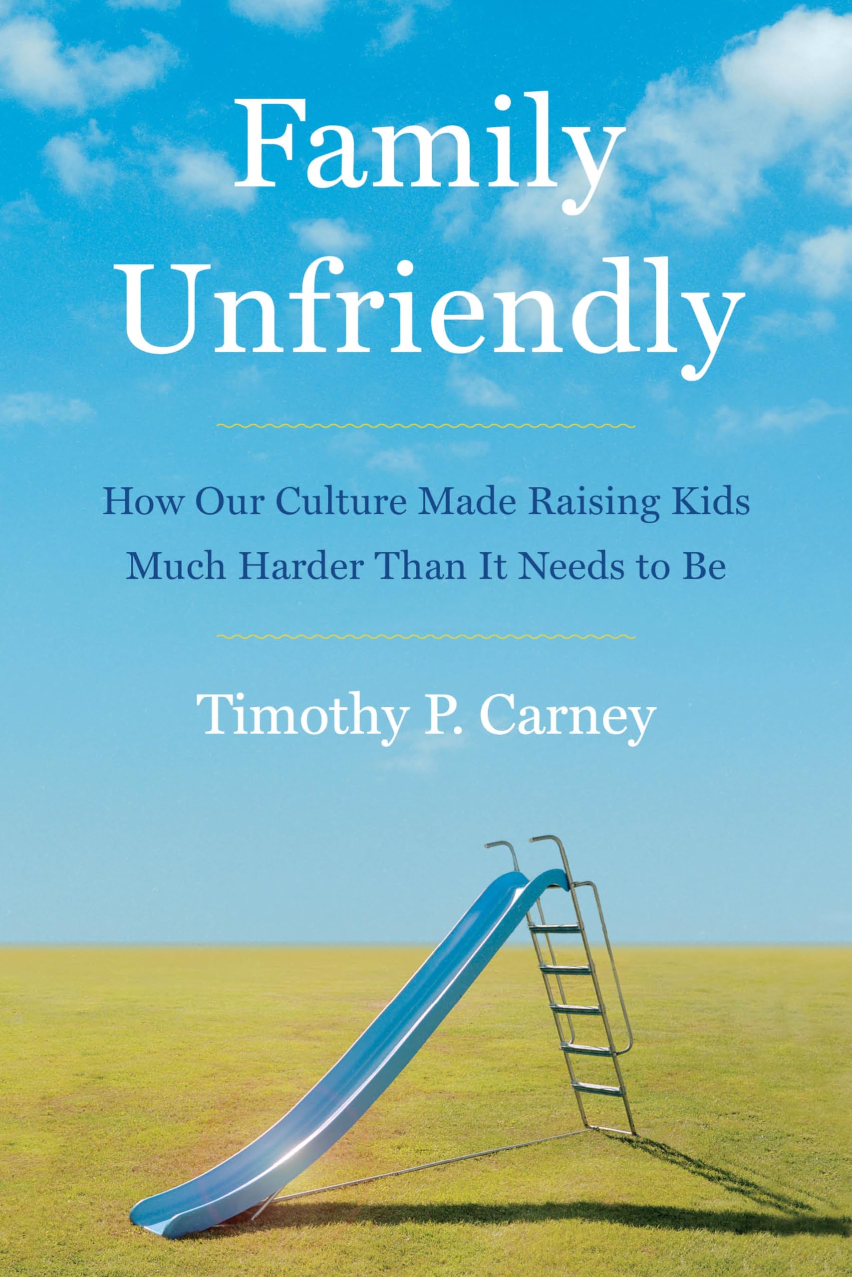 Family Unfriendly: How Our Culture Made Raising Kids Much Harder Than It Needs To Be,New