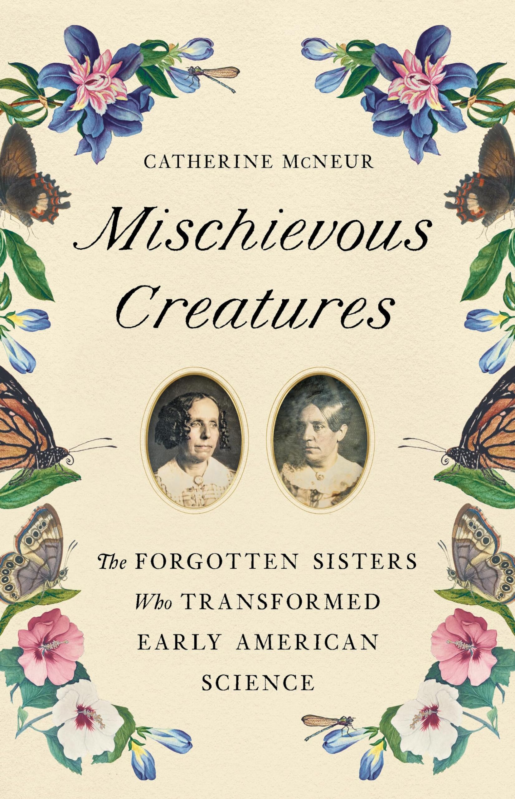 Mischievous Creatures: The Forgotten Sisters Who Transformed Early American Science,Used