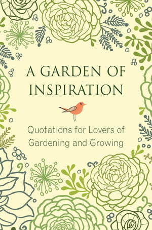 A Garden Of Inspiration: Quotations For Lovers Of Gardening And Growing (Little Book. Big Idea.)