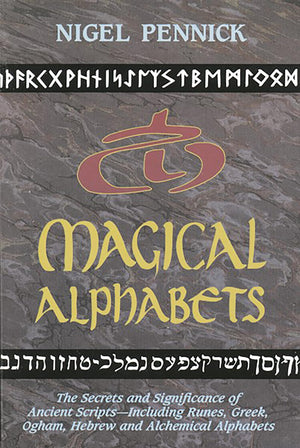 Magical Alphabets: The Secrets and Significance of Ancient Scripts Including Runes, Greek, Ogham, Hebrew and Alchemical Alphabet,Used