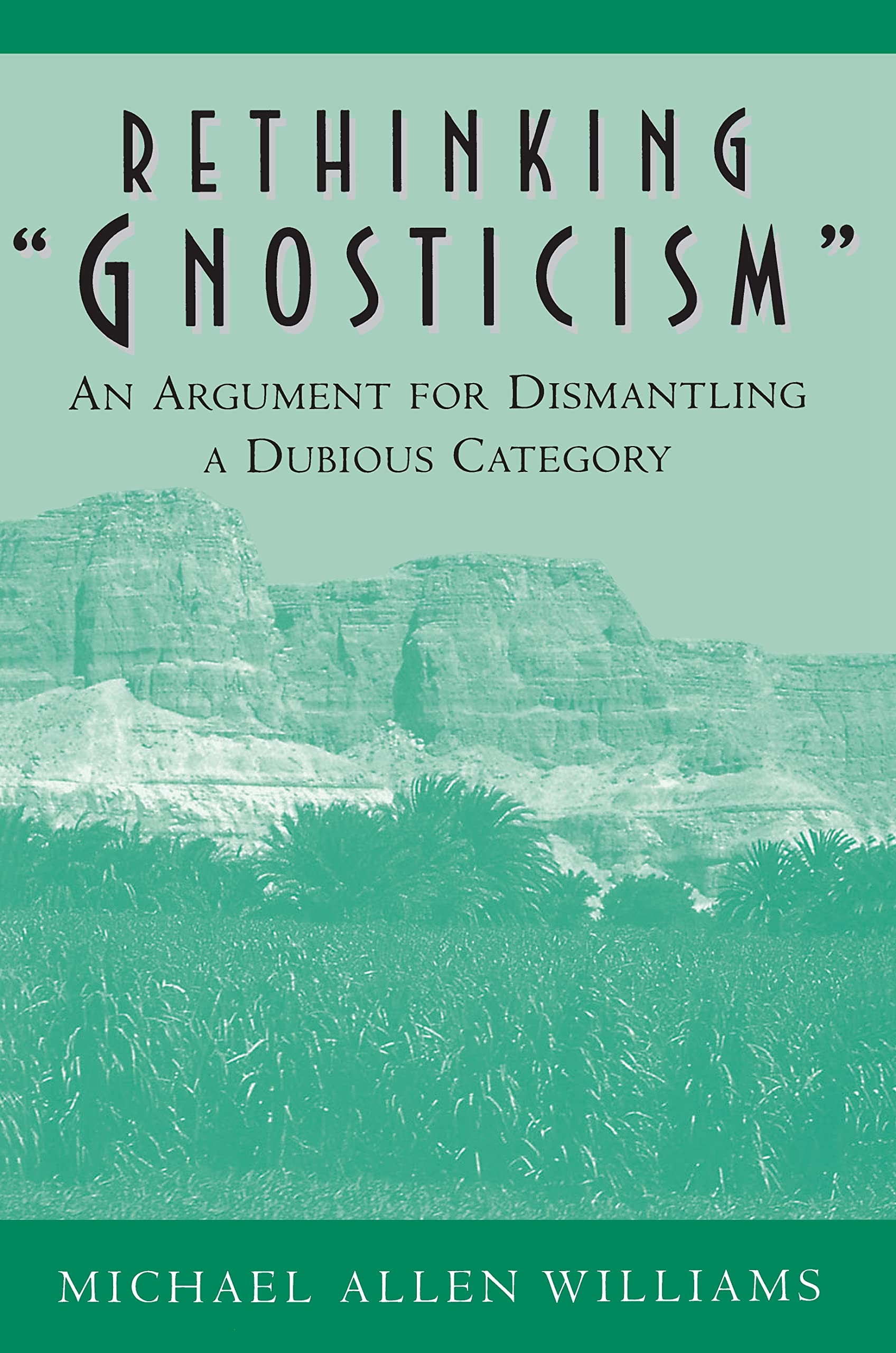 Rethinking 'Gnosticism': An Argument for Dismantling a Dubious Category,Used