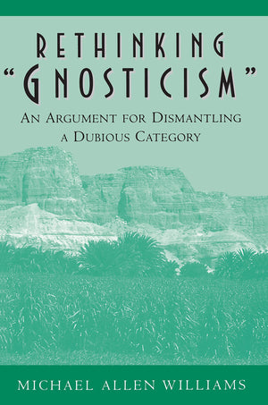 Rethinking 'Gnosticism': An Argument for Dismantling a Dubious Category,Used