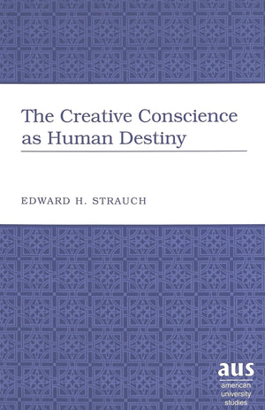 The Creative Conscience as Human Destiny (American University Studies),New