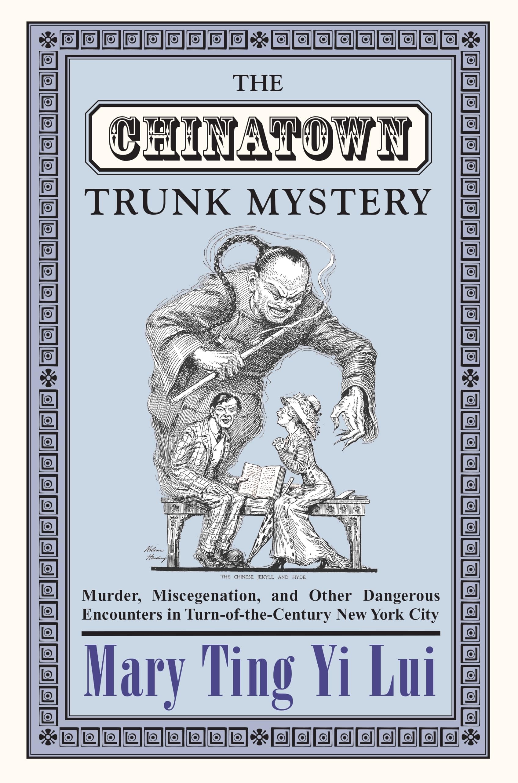 The Chinatown Trunk Mystery: Murder, Miscegenation, And Other Dangerous Encounters In Turnofthecentury New York City,New