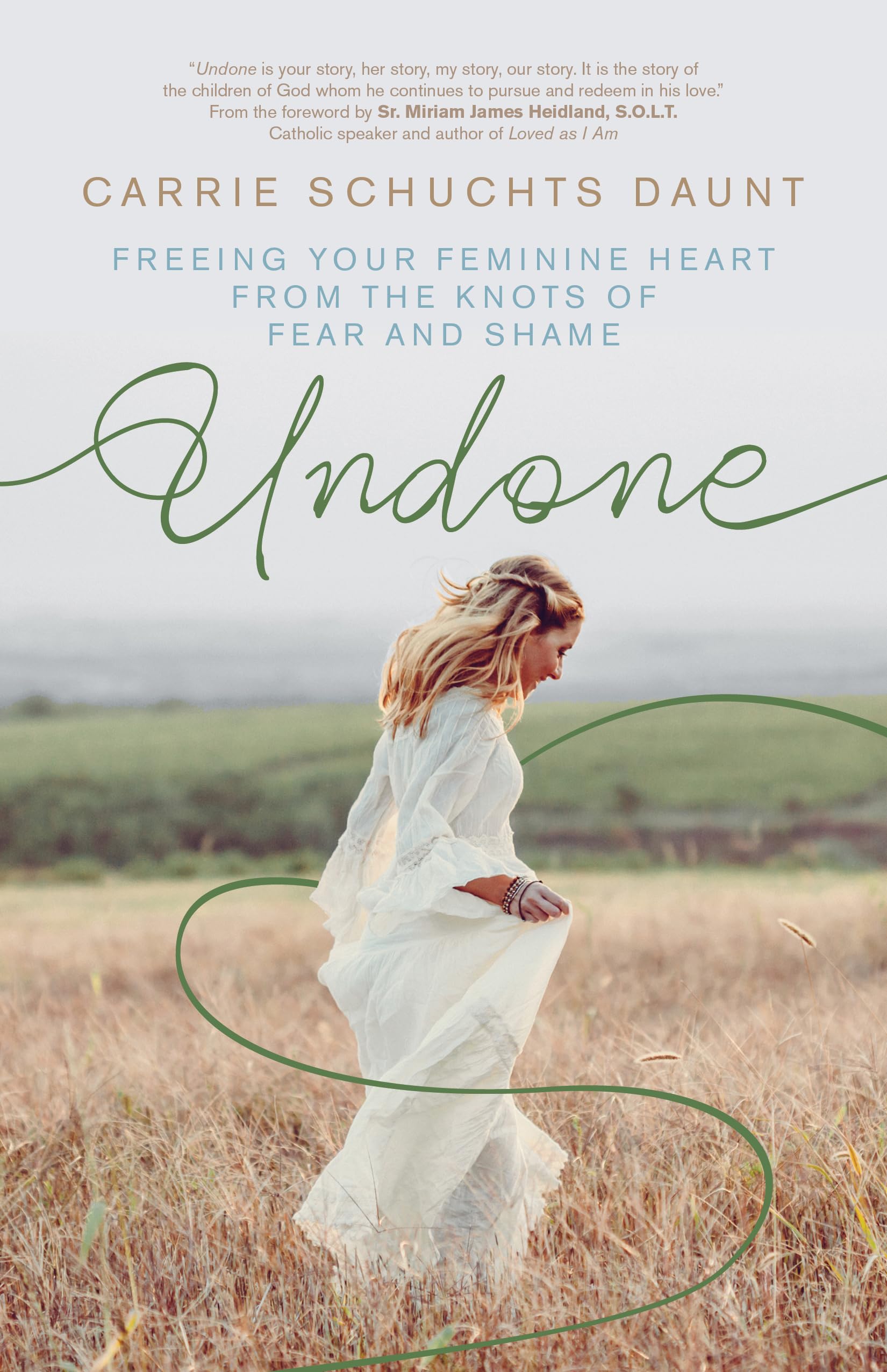 Undone: Freeing Your Feminine Heart From The Knots Of Fear And Shame