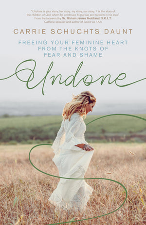 Undone: Freeing Your Feminine Heart From The Knots Of Fear And Shame