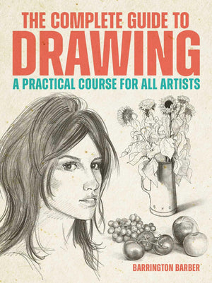 The Complete Guide To Drawing: A Practical Course For All Artists