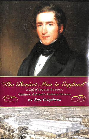 The Busiest Man in England: The Life of Joseph Paxton, Gardener, Architect, and Victorian Visionary,Used