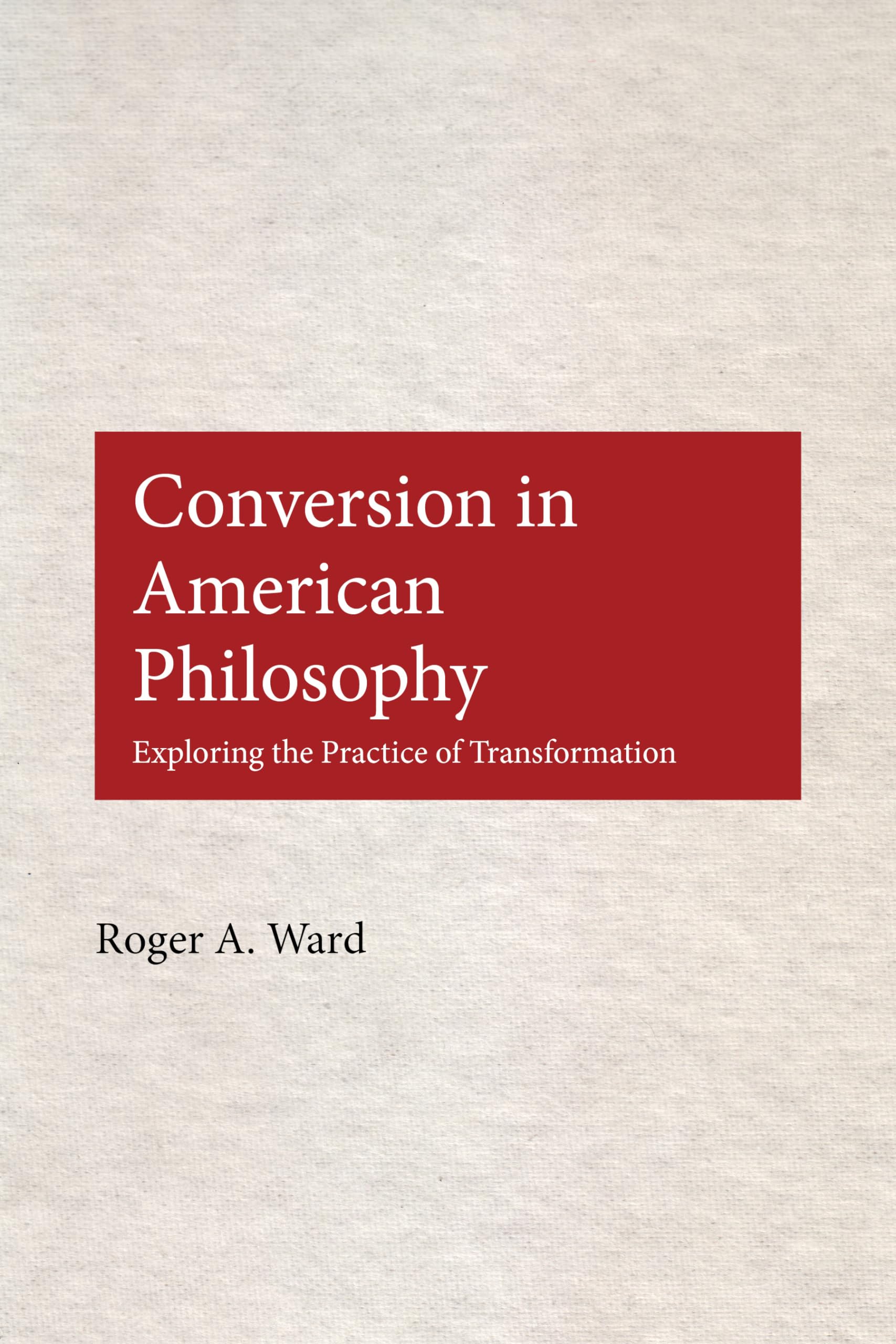 Conversion in American Philosophy: Exploring the Practice of Transformation,Used