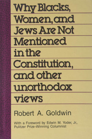 Why Blacks, Women and Jews Are Not Mentioned in the Constitution, and Other Unorthodox Views,New