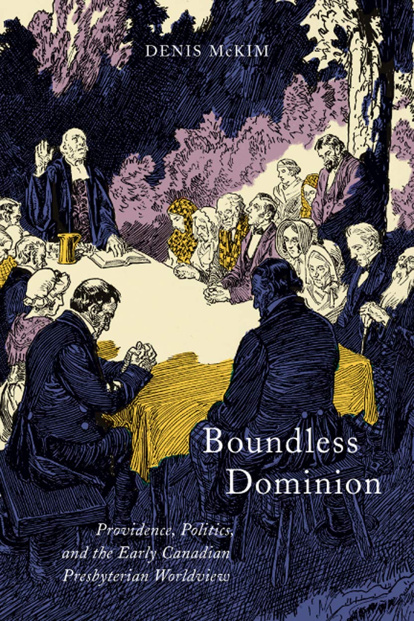 Boundless Dominion: Providence, Politics, and the Early Canadian Presbyterian Worldview (McGillQueens Studies in the Hist of Re,Used