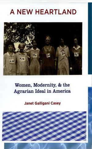 A New Heartland: Women, Modernity, And The Agrarian Ideal In America