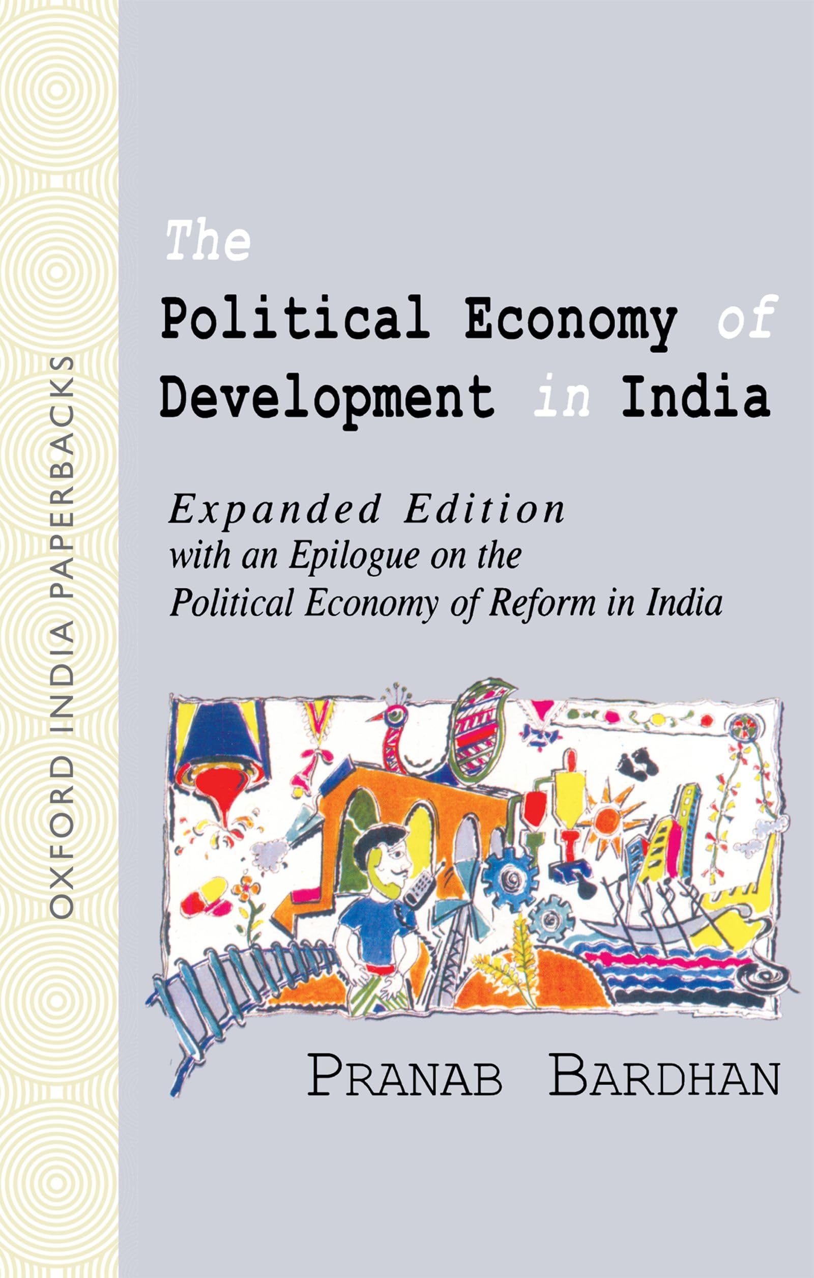 The Political Economy Of Development In India: Expanded Edition With An Epilogue On The Political Economy Of Reform In India (Ox,New