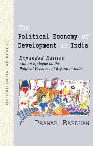 The Political Economy Of Development In India: Expanded Edition With An Epilogue On The Political Economy Of Reform In India (Ox,New