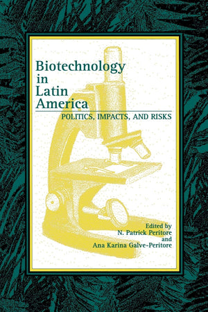 Biotechnology In Latin America: Politics, Impacts, And Risks (Latin American Silhouettes),New