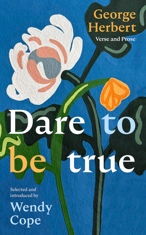 Dare To Be True: George Herbert: Verse And Prose