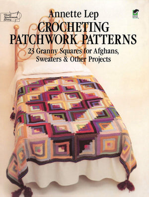 Crocheting Patchwork Patterns: 23 Granny Squares For Afghans, Sweaters And Other Projects