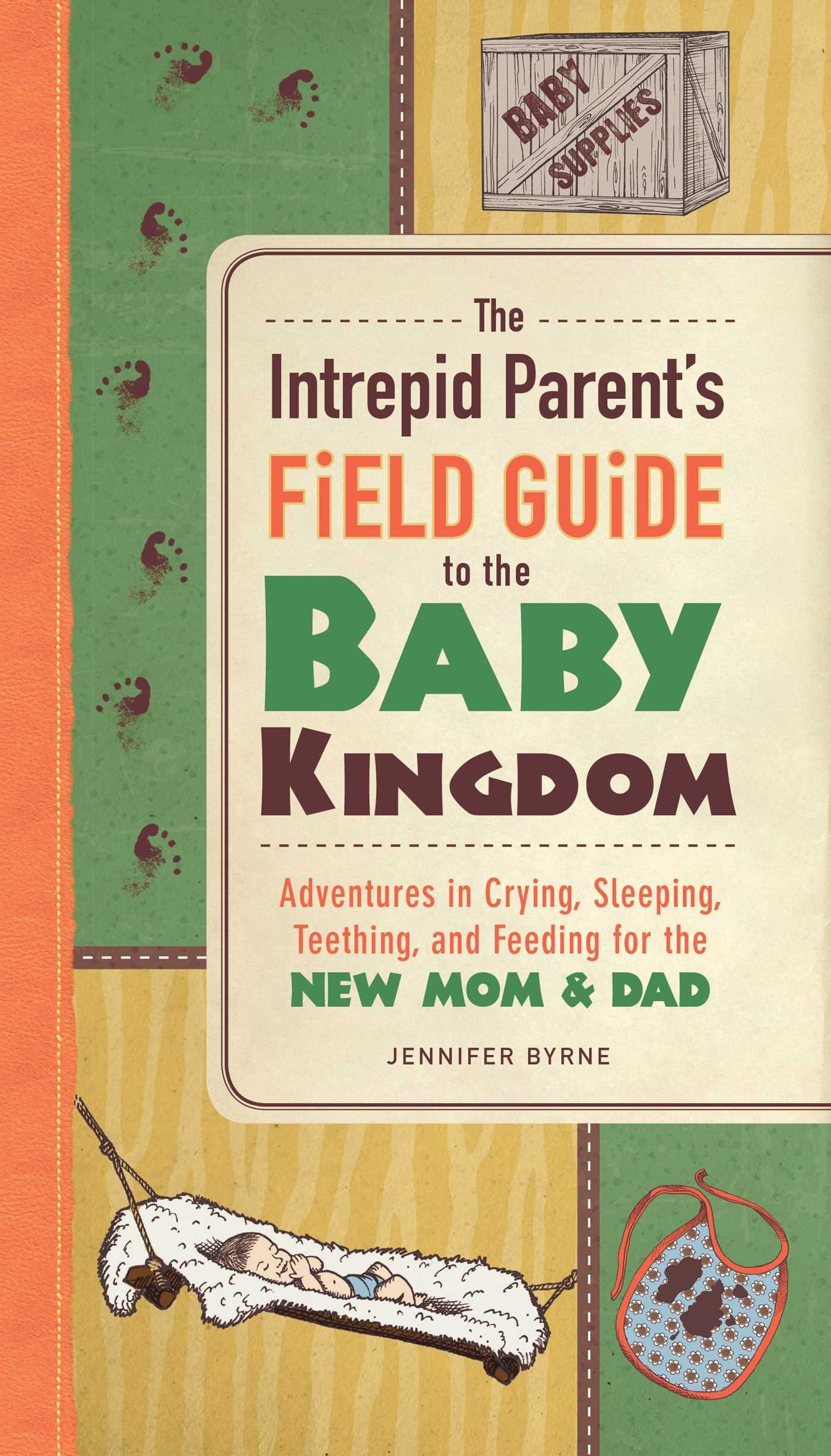 The Intrepid Parent'S Field Guide To The Baby Kingdom: Adventures In Crying, Sleeping, Teething, And Feeding For The New Mom And,Used