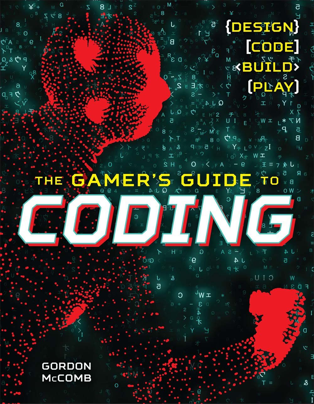 The Gamers Guide To Coding: Design, Code, Build, Play