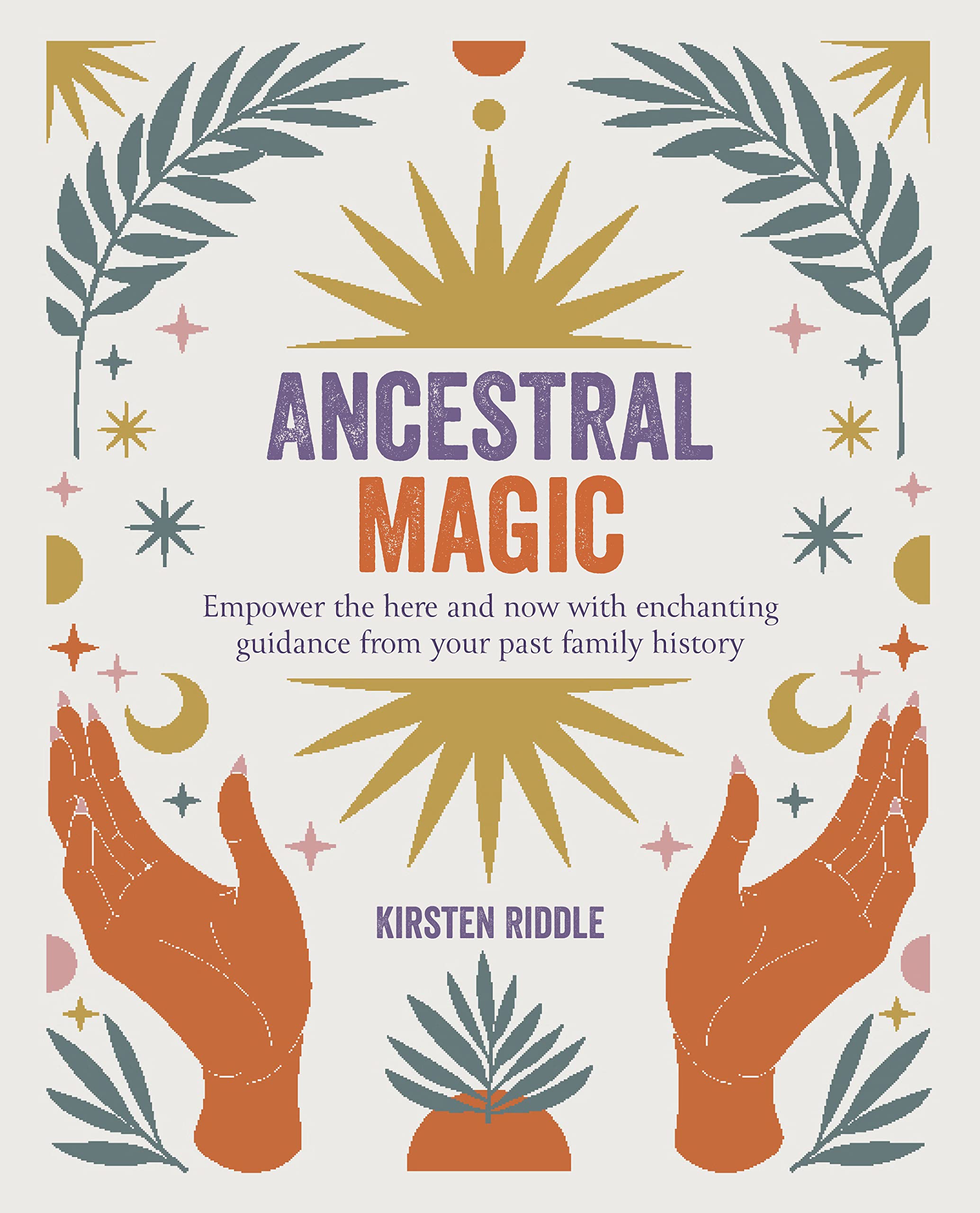 Ancestral Magic: Empower The Here And Now With Enchanting Guidance From Your Past Family History,Used