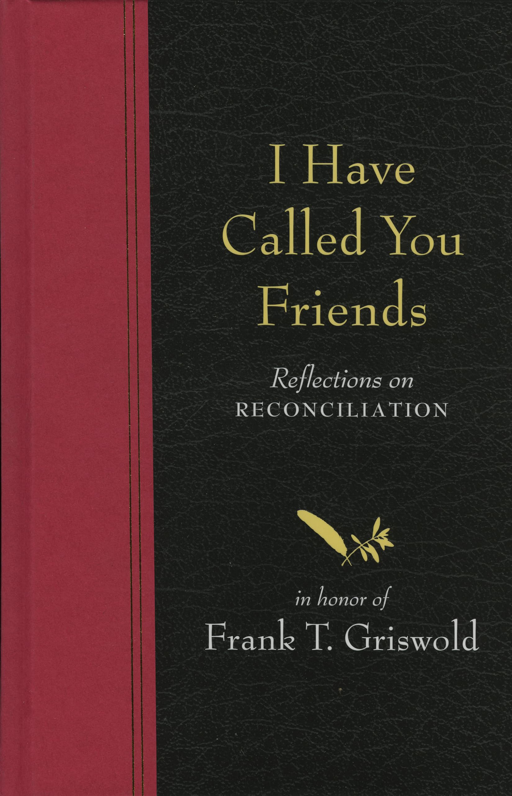 I Have Called You Friends: Reflections on Reconciliation in Honor of Frank T. Griswold,Used