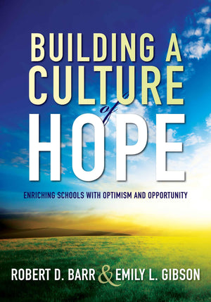 Building a Culture of Hope: Enriching Schools With Optimism and Opportunity (School Improvement Strategies for Overcoming Studen,New