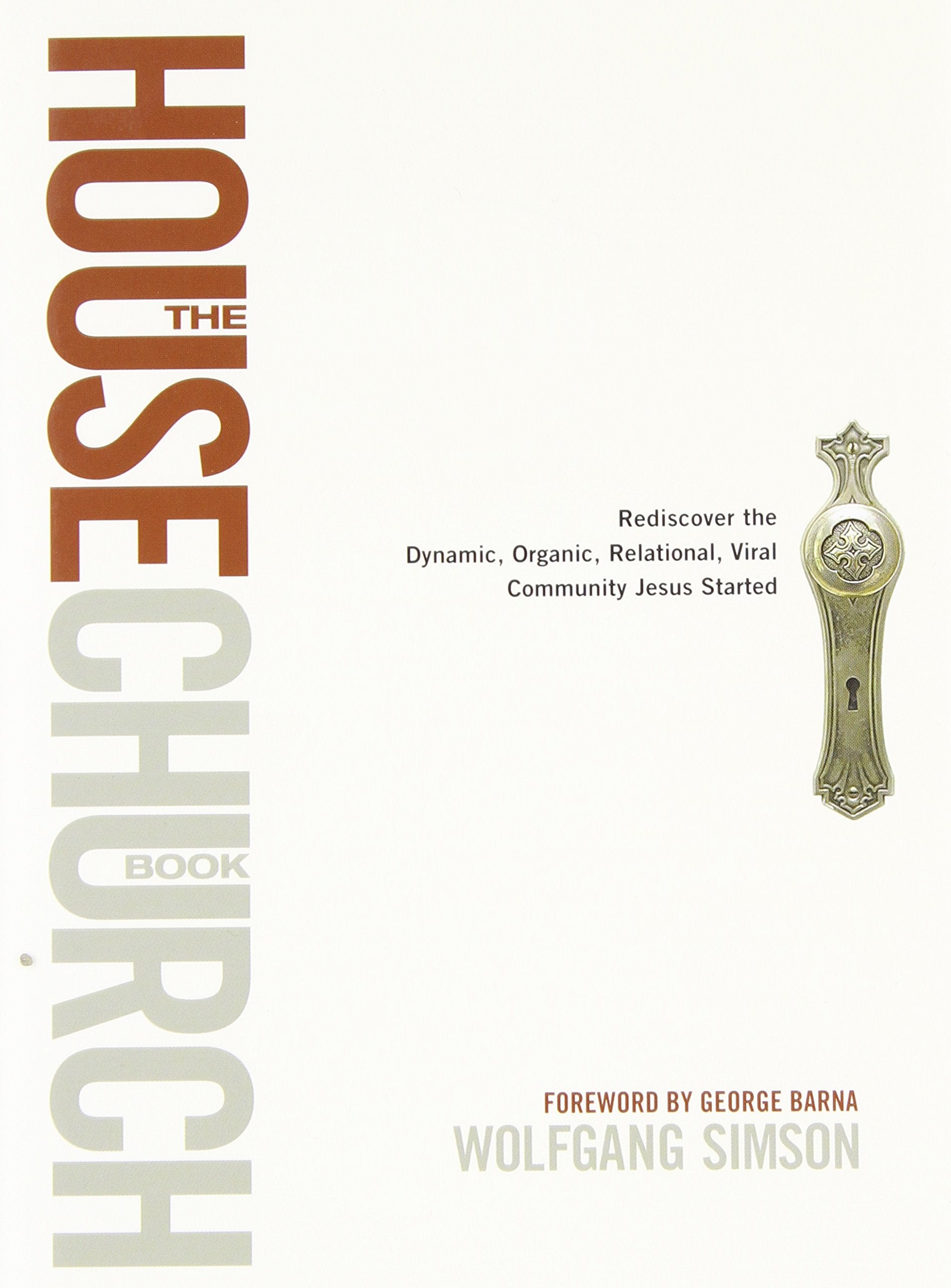 The House Church Book: Rediscover the Dynamic, Organic, Relational, Viral Community Jesus Started,New