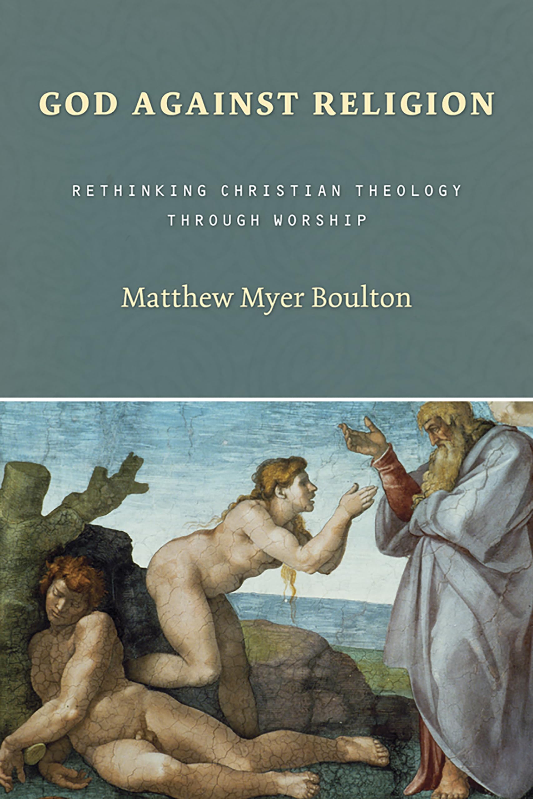 God Against Religion: Rethinking Christian Theology Through Worship (The Calvin Institute Of Christian Worship Liturgical Studie