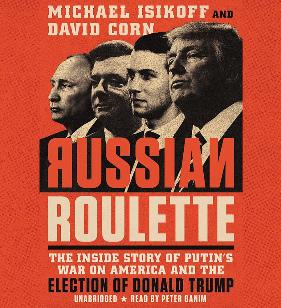 Russian Roulette: The Inside Story of Putins War on America and the Election of Donald Trump