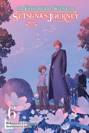The Ephemeral Scenes Of SetsunaS Journey, Vol. 6 (Light Novel): Dawn (Volume 6)