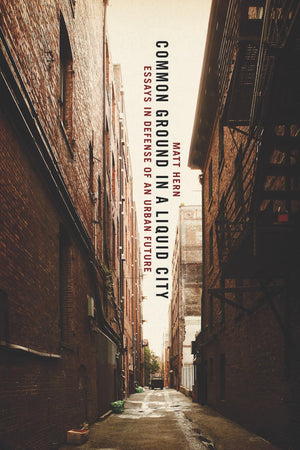 Common Ground In A Liquid City: Essays In Defense Of An Urban Future,Used