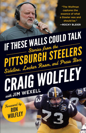 If These Walls Could Talk: Pittsburgh Steelers: Stories From The Sideline, Locker Room, And Press Box