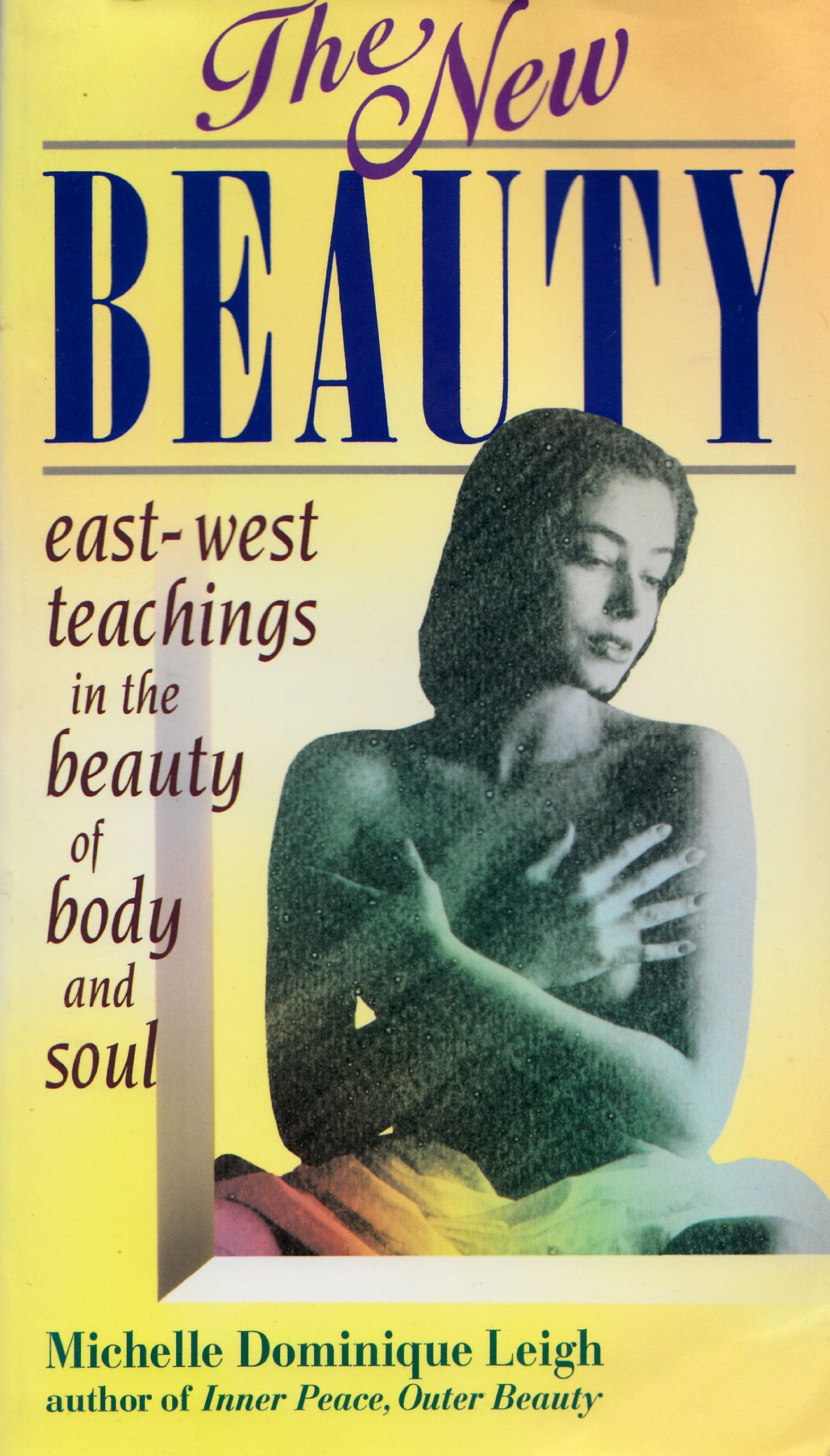 The New Beauty: An Eastwest Guide To The Natural Beauty Of Body & Soul,New