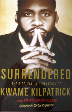 Surrendered: The Rise, Fall & Revelation of Kwame Kilpatrick by Kwame Kilpatrick (2011) Hardcover,Used