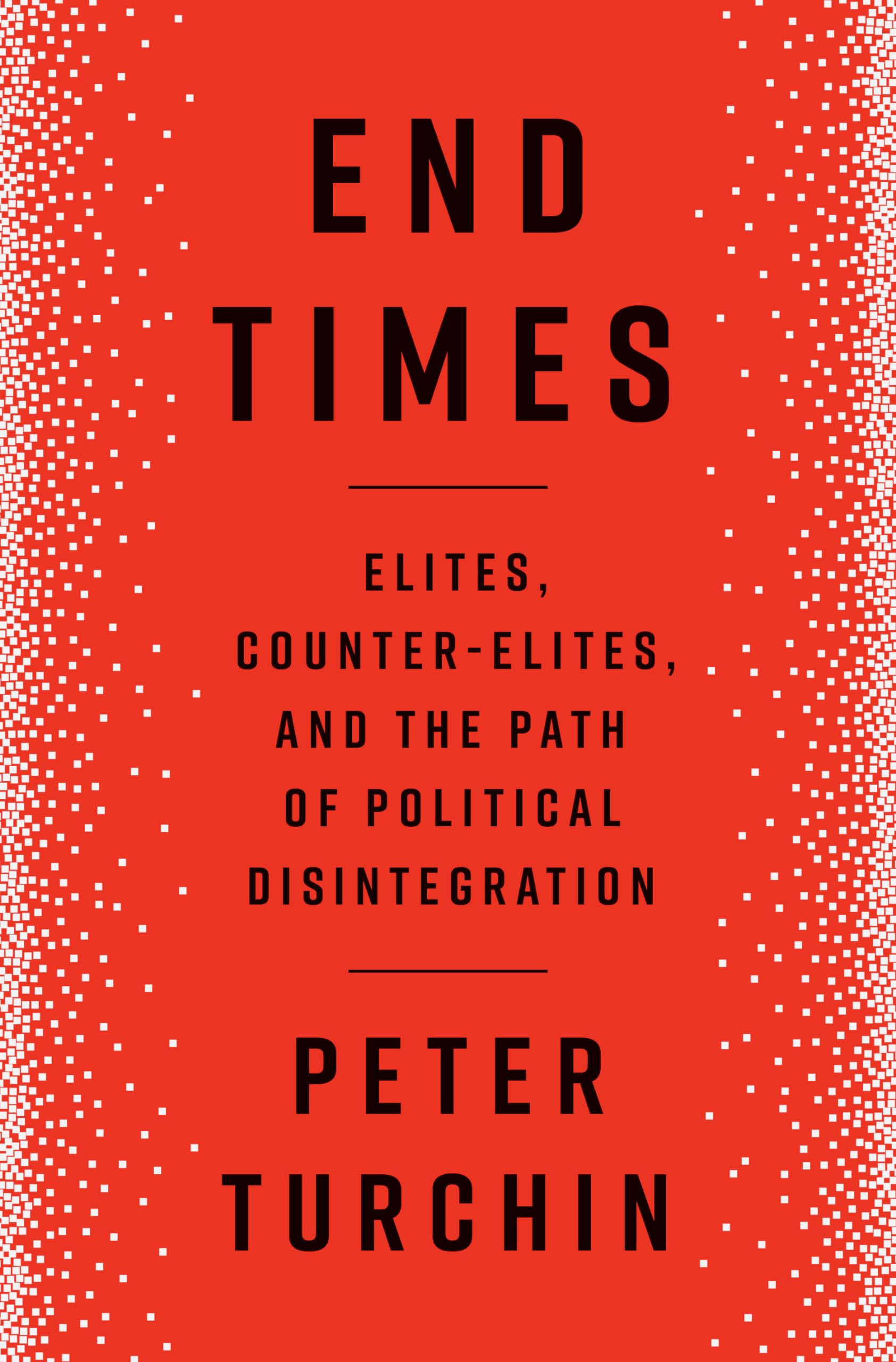 End Times: Elites, Counterelites, And The Path Of Political Disintegration