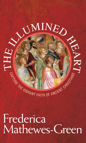 The Illumined Heart: Capture the Vibrant Faith of Ancient Christians