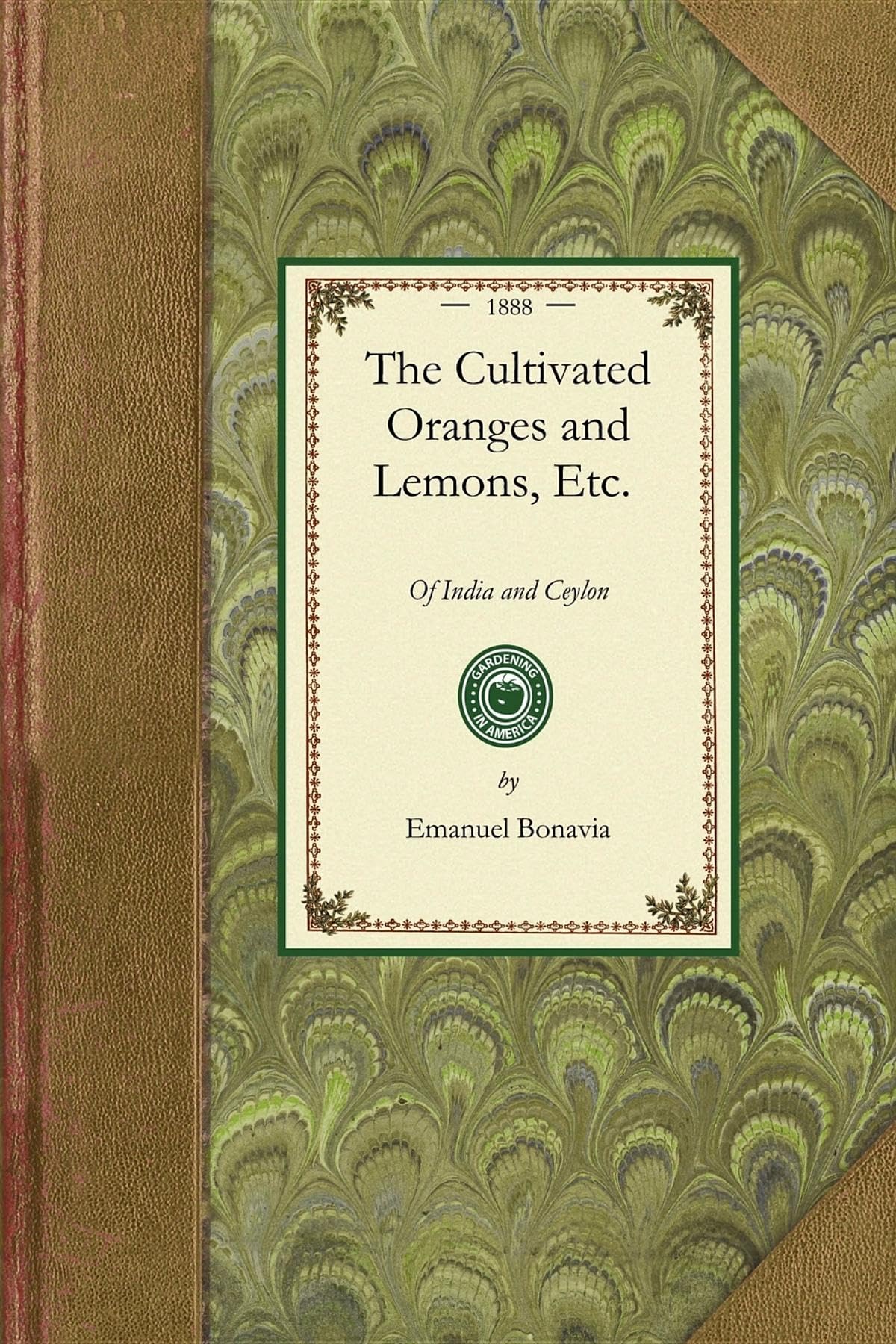 Cultivated Oranges and Lemons, Etc.: With Researches Into Their Origin and the Derivation of Their Names, and Other Useful Infor,New