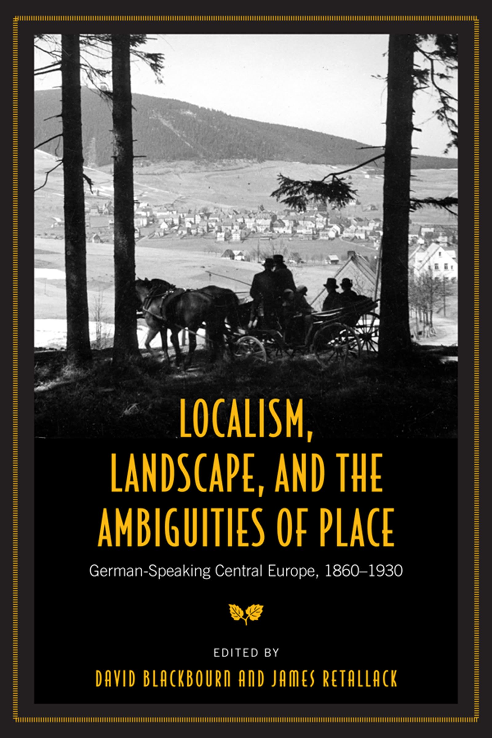 Localism, Landscape, and the Ambiguities of Place: GermanSpeaking Central Europe, 18601930 (German and European Studies),Used