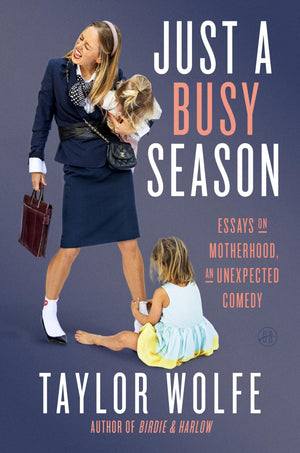 Just A Busy Season: Essays On Motherhood, An Unexpected Comedy