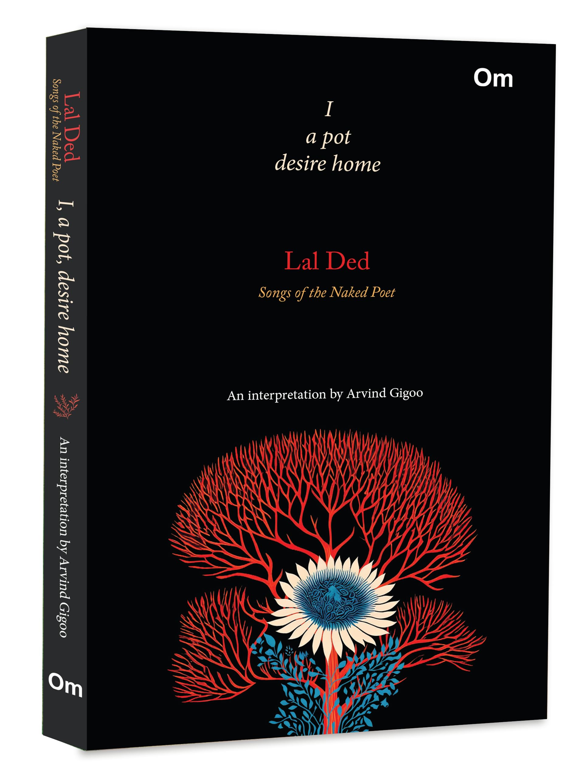 Lal Ded: I A Pot Desire Home - Songs Of The Naked Poet | An Interpretation By Arvind Gigoo | Wisdom Of Kashmirs | Poetry | Mystique | Philosophy | Kashmiri Poetry