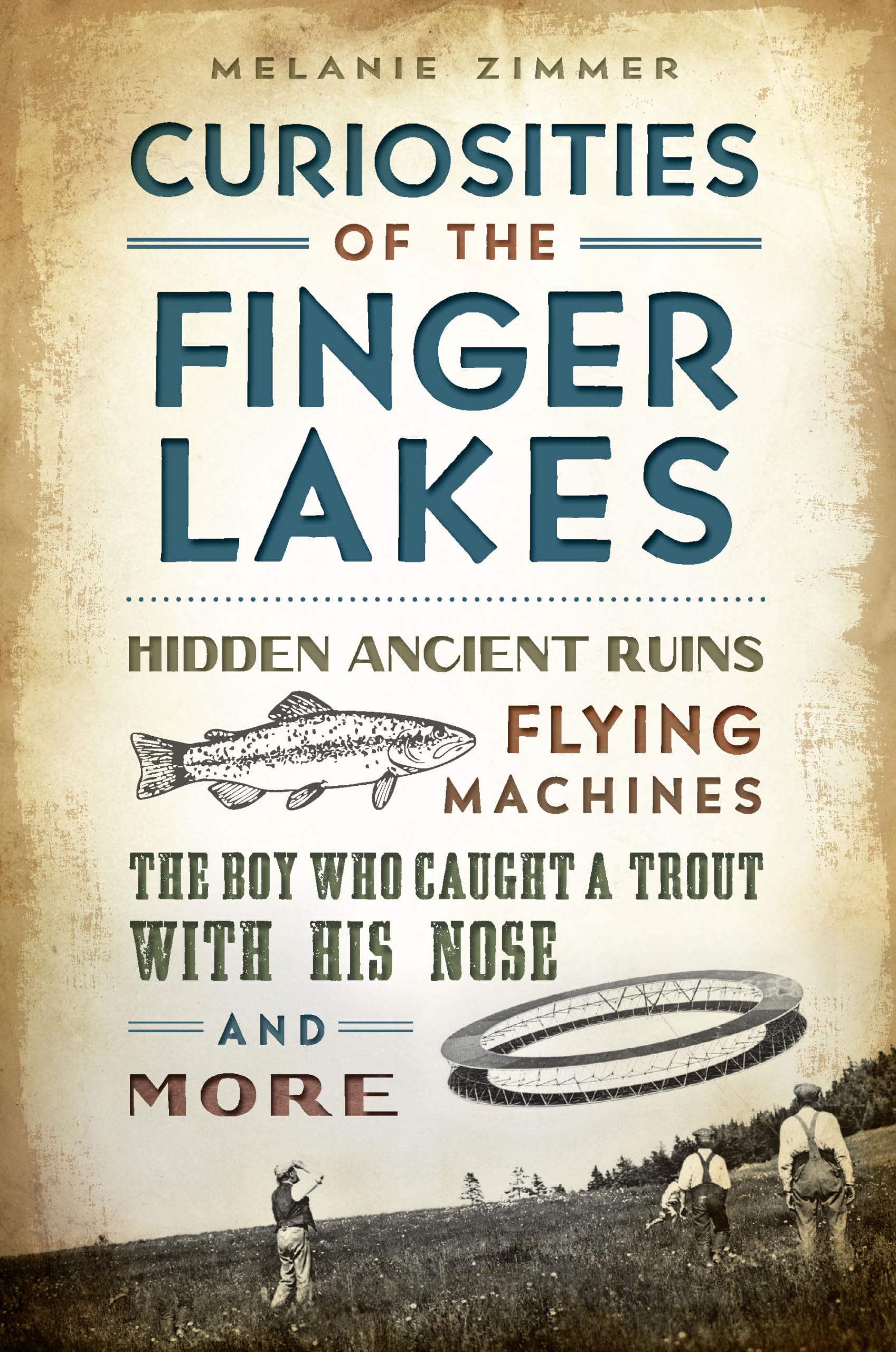 Curiosities of the Finger Lakes: Hidden Ancient Ruins, Flying Machines, the Boy Who Caught a Trout with His Nose and More,Used