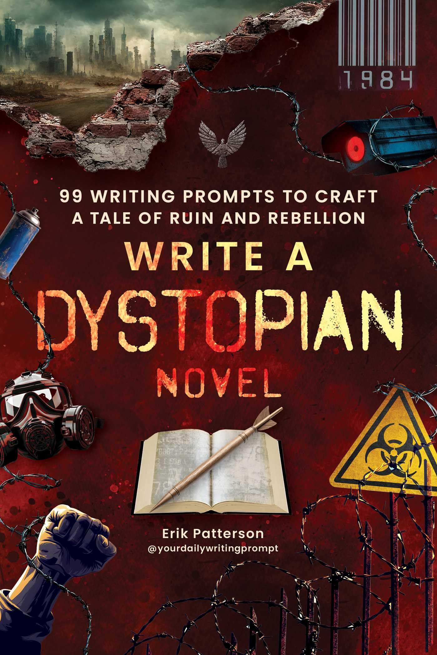 Write A Dystopian Novel: 99 Writing Prompts To Craft A Tale Of Ruin And Rebellion (Prompts For Writers)