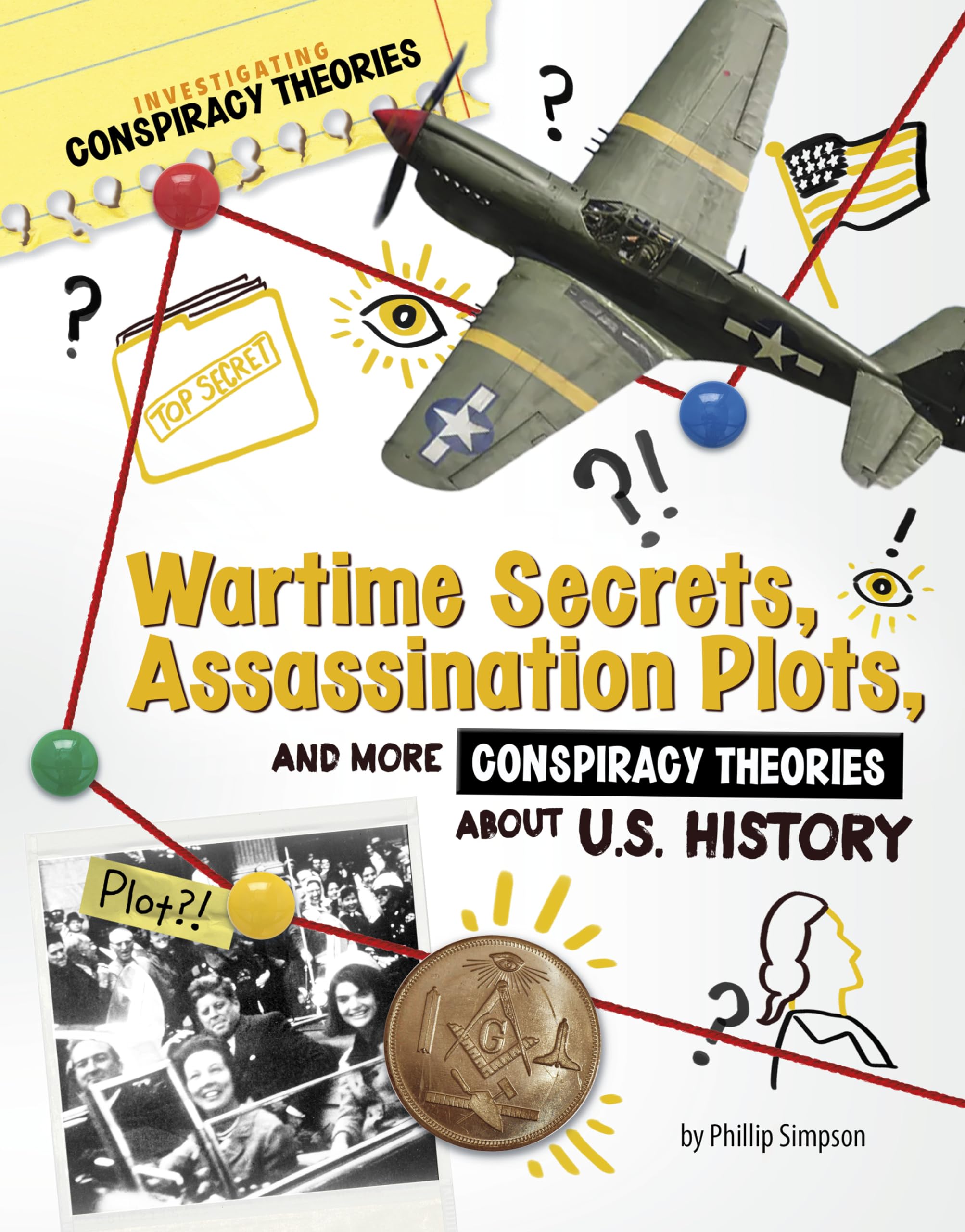 Wartime Secrets, Assassination Plots, and More Conspiracy Theories About U.s. History (Investigating Conspiracy Theories),New