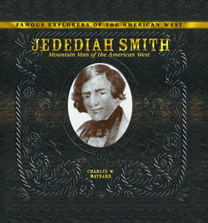 Jedediah Smith: Mountain Man Of The American West (Famous Explorers Of The American West),New