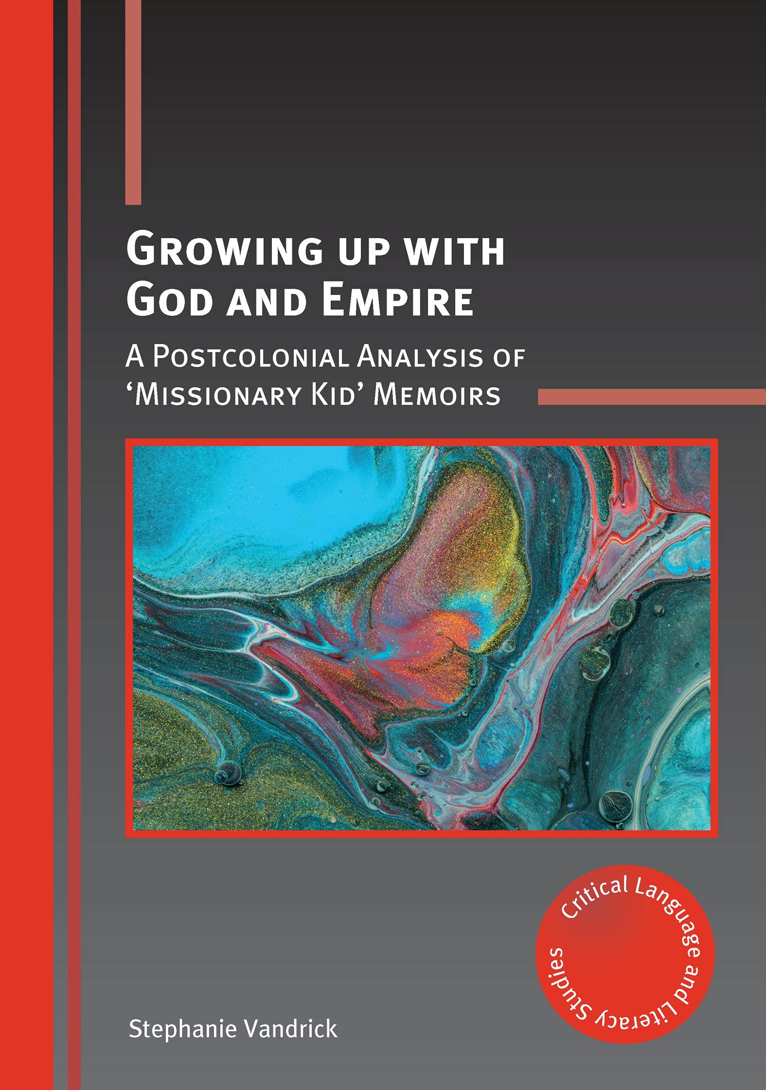 Growing up with God and Empire: A Postcolonial Analysis of Missionary Kid Memoirs (Critical Language and Literacy Studies, 25),Used