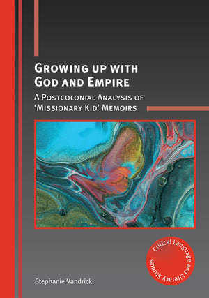 Growing up with God and Empire: A Postcolonial Analysis of Missionary Kid Memoirs (Critical Language and Literacy Studies, 25),Used