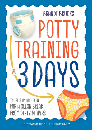 Potty Training In 3 Days: The Stepbystep Plan For A Clean Break From Dirty Diapers