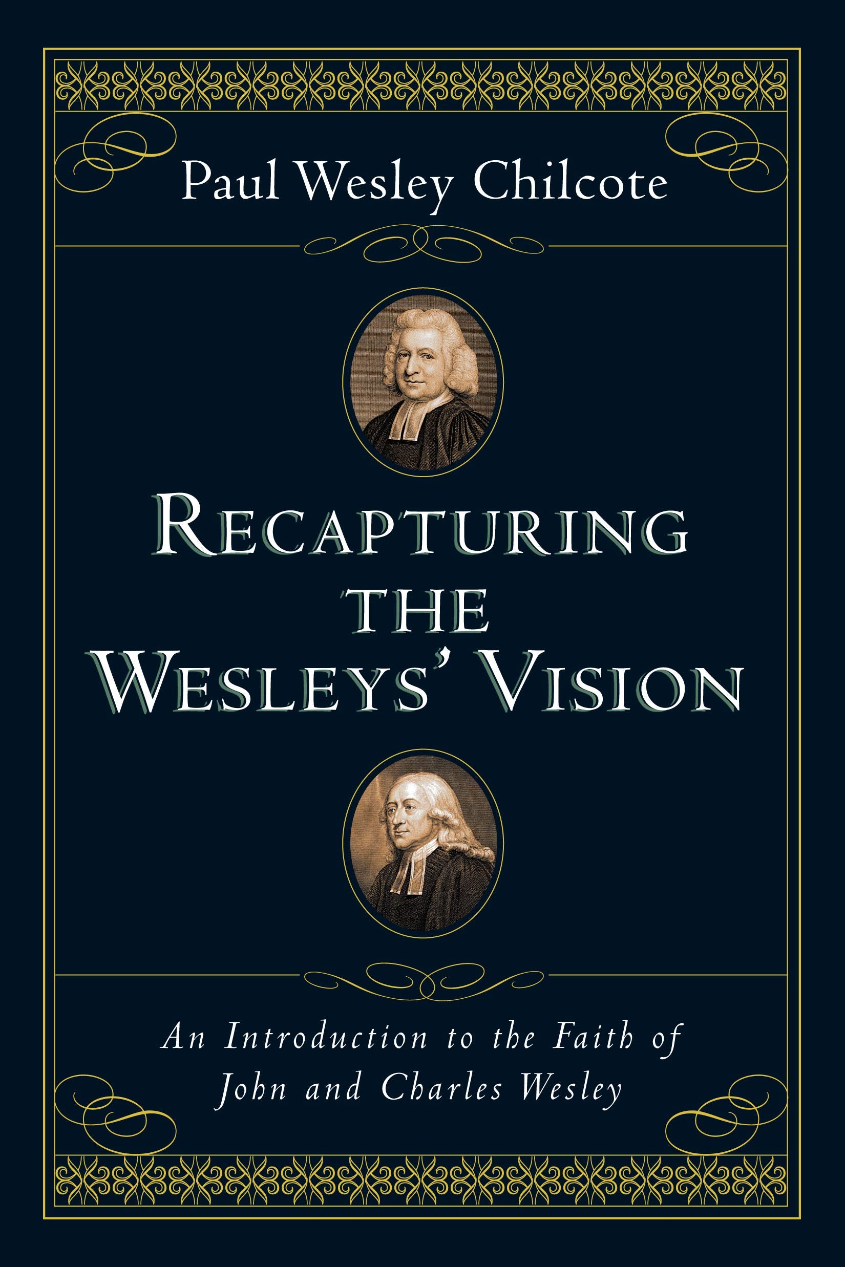 Recapturing The Wesleys' Vision: An Introduction To The Faith Of John And Charles Wesley,New