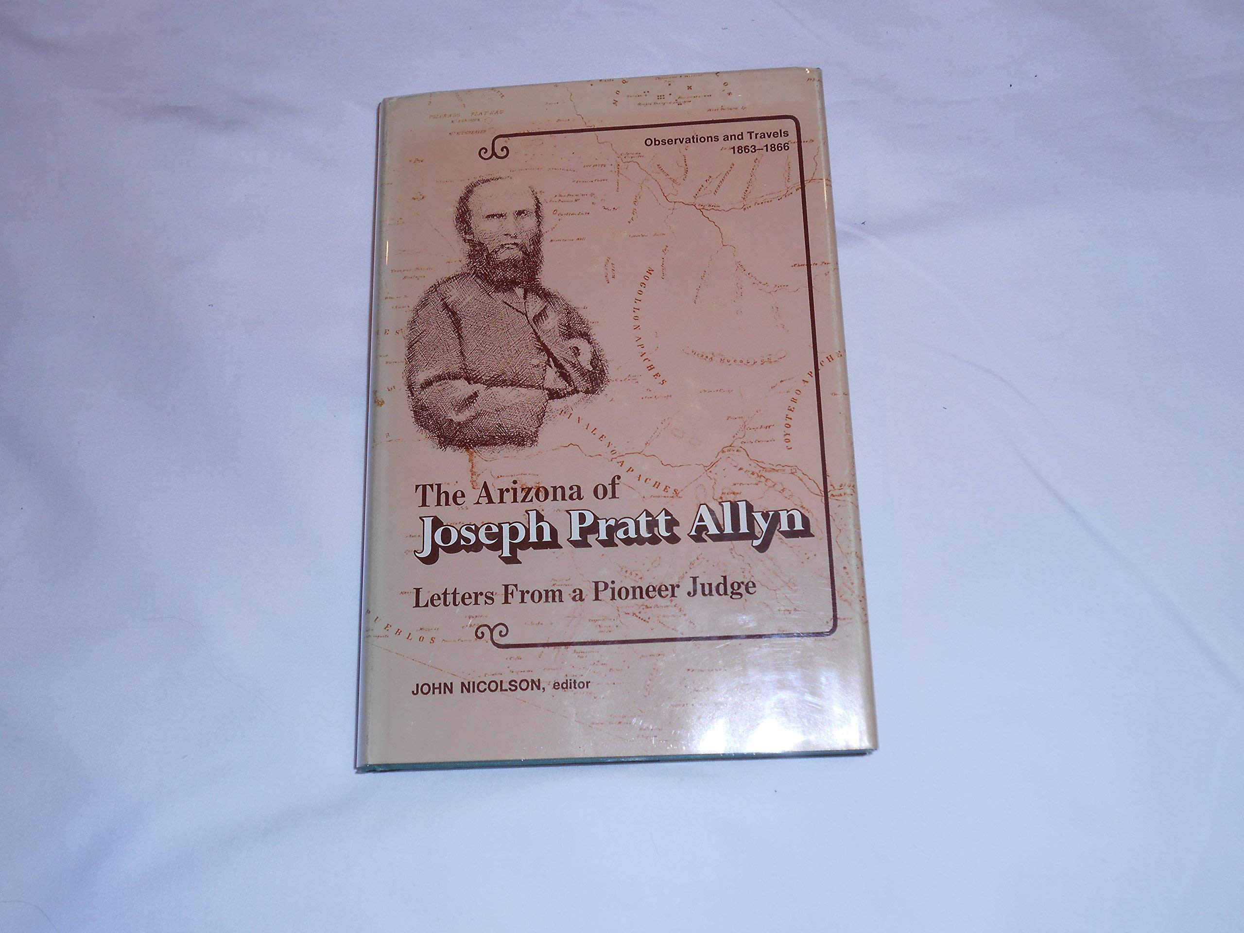 The Arizona of Joseph Pratt Allyn: Letters from a Pioneer JudgeObservations and Travels, 18631866,Used