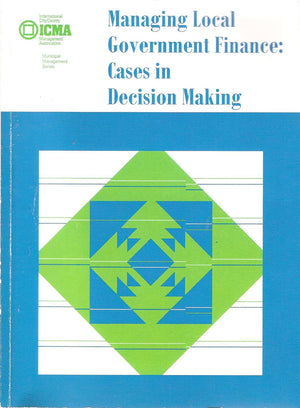 Managing Local Government Finance: Cases in Decision Making (Municipal Management Series),Used